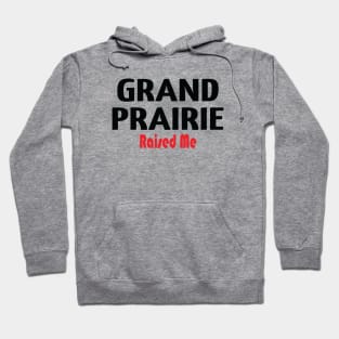 Grand Prairie Raised Me Hoodie